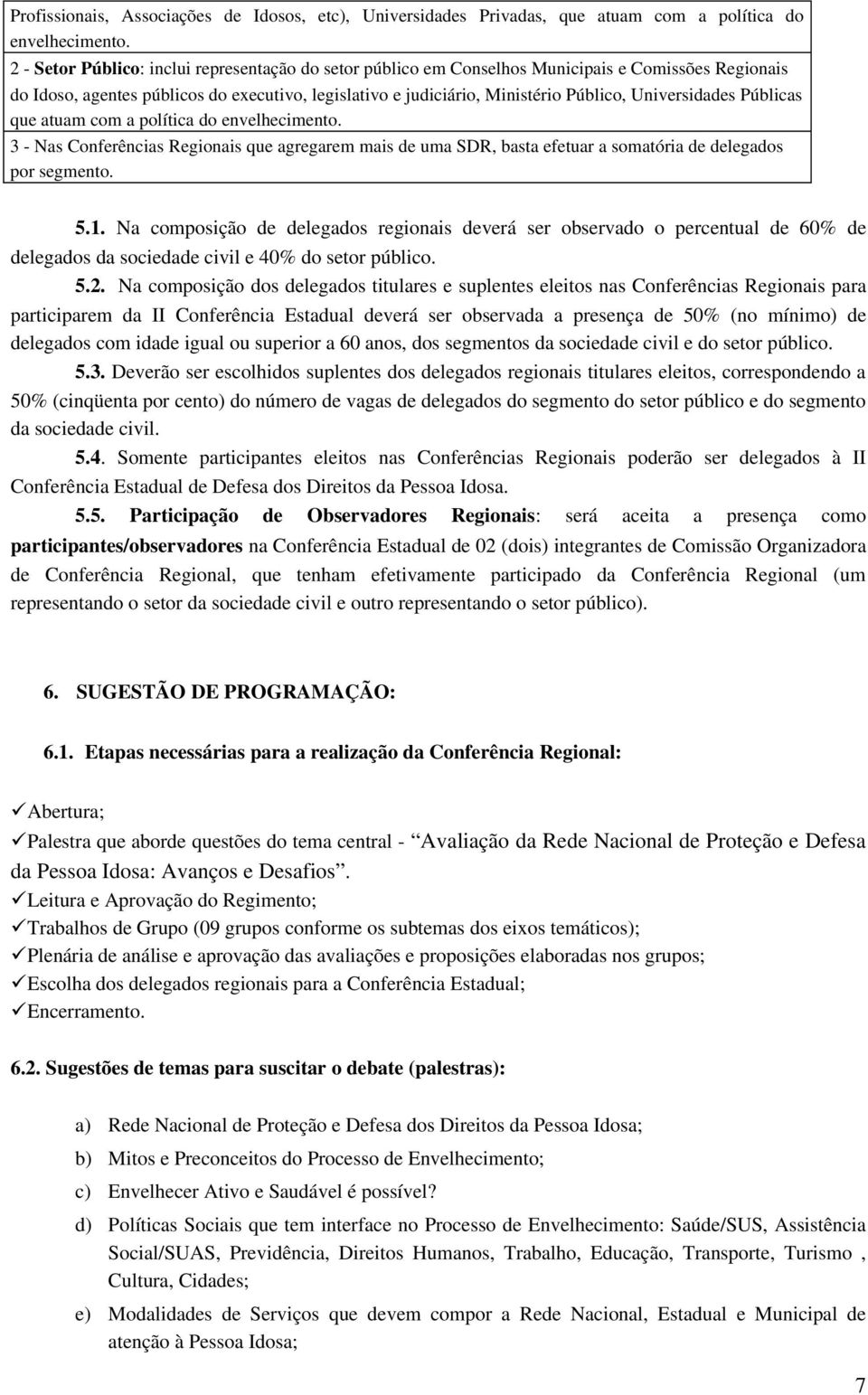 Universidades Públicas que atuam com a política do envelhecimento. 3 Nas Conferências Regionais que agregarem mais de uma SDR, basta efetuar a somatória de delegados por segmento. 5.1.