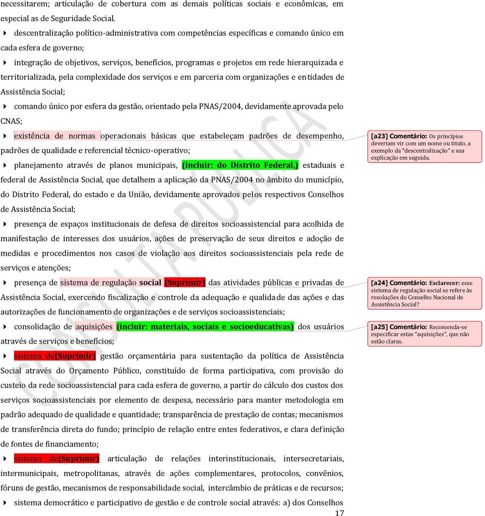 hierarquizada e territorializada, pela complexidade dos serviços e em parceria com organizações e entidades de Assistência Social; comando único por esfera da gestão, orientado pela PNAS/2004,