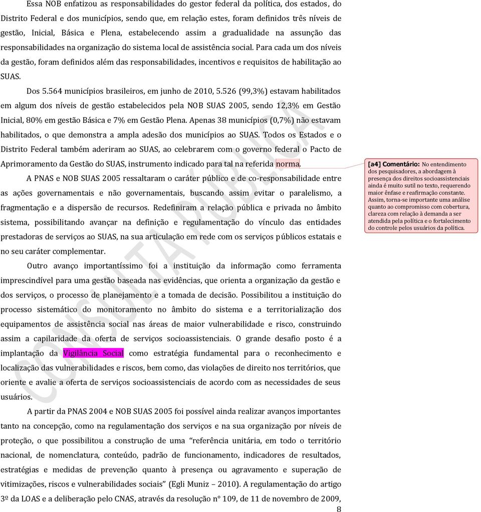 Para cada um dos níveis da gestão, foram definidos além das responsabilidades, incentivos e requisitos de habilitação ao SUAS. Dos 5.564 municípios brasileiros, em junho de 2010, 5.