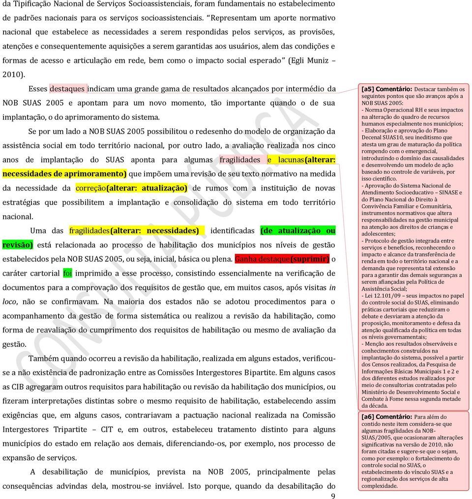 das condições e formas de acesso e articulação em rede, bem como o impacto social esperado (Egli Muniz 2010).