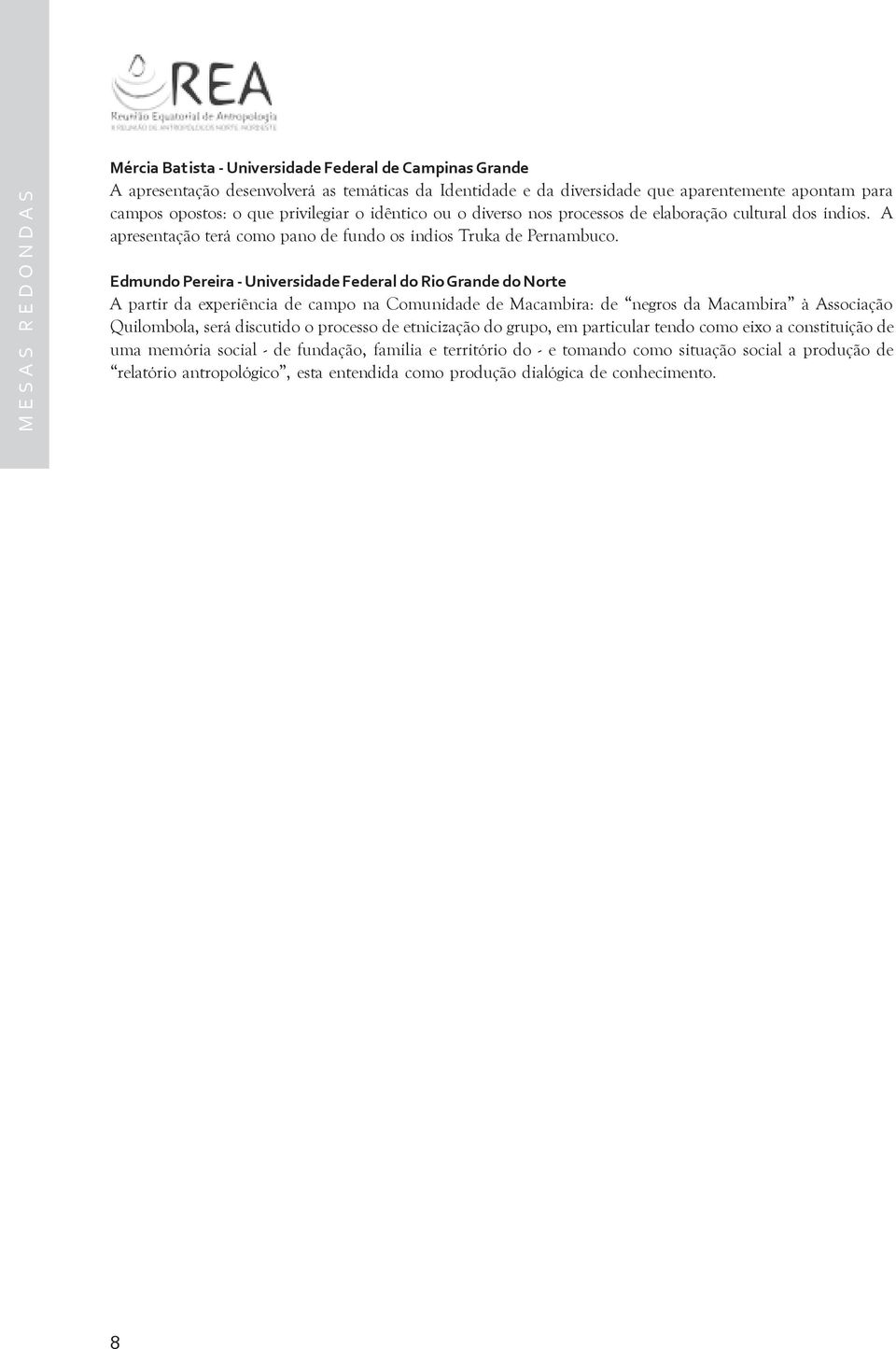 Edmundo Pereira - Universidade Federal do Rio Grande do Norte A partir da experiência de campo na Comunidade de Macambira: de negros da Macambira à Associação Quilombola, será discutido o processo de