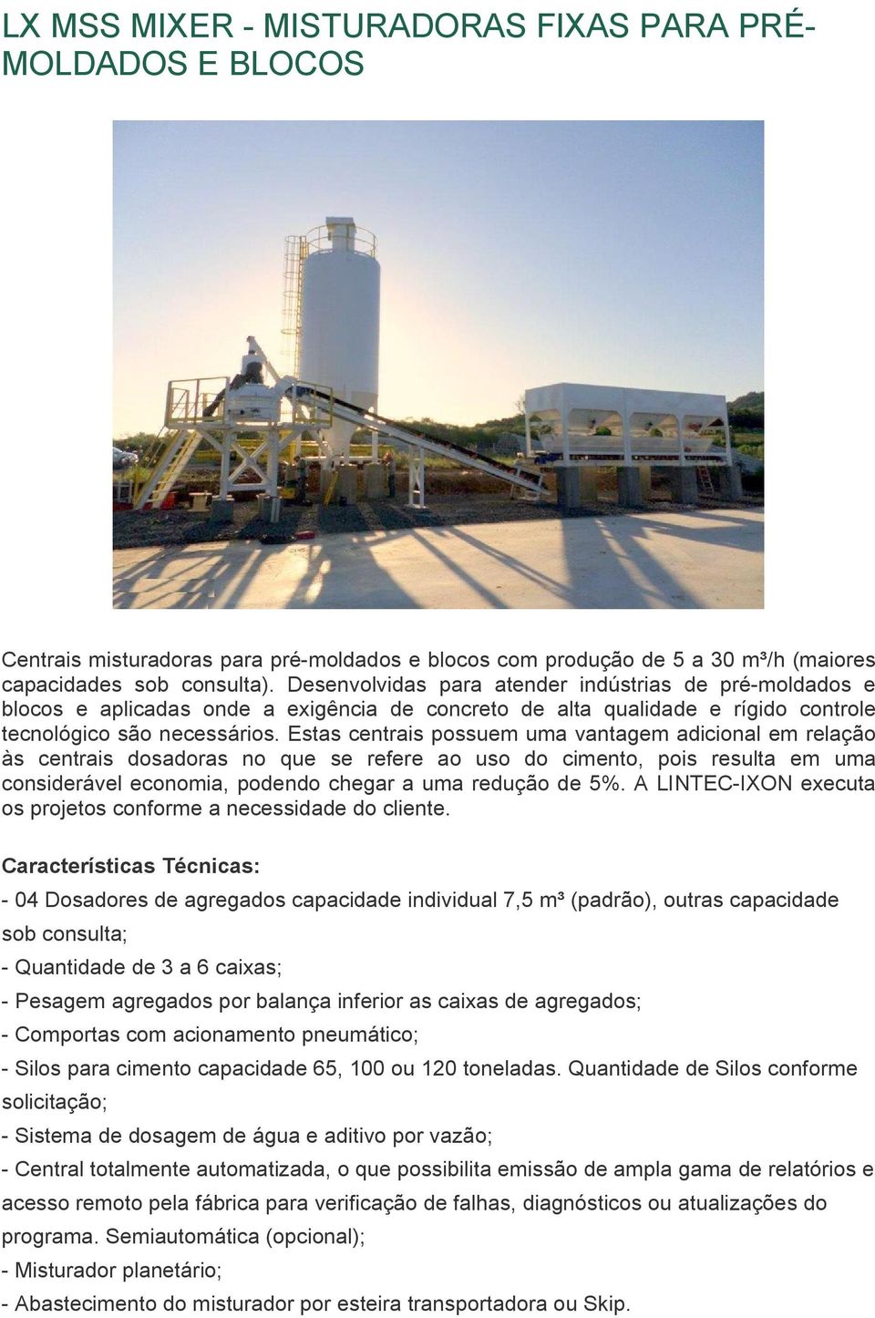 Estas centrais possuem uma vantagem adicional em relação às centrais dosadoras no que se refere ao uso do cimento, pois resulta em uma considerável economia, podendo chegar a uma redução de 5%.