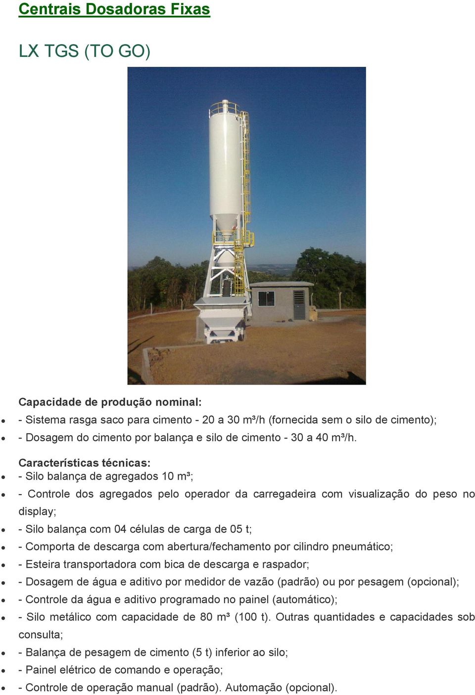 Características técnicas: - Silo balança de agregados 10 m³; - Controle dos agregados pelo operador da carregadeira com visualização do peso no display; - Silo balança com 04 células de carga de 05