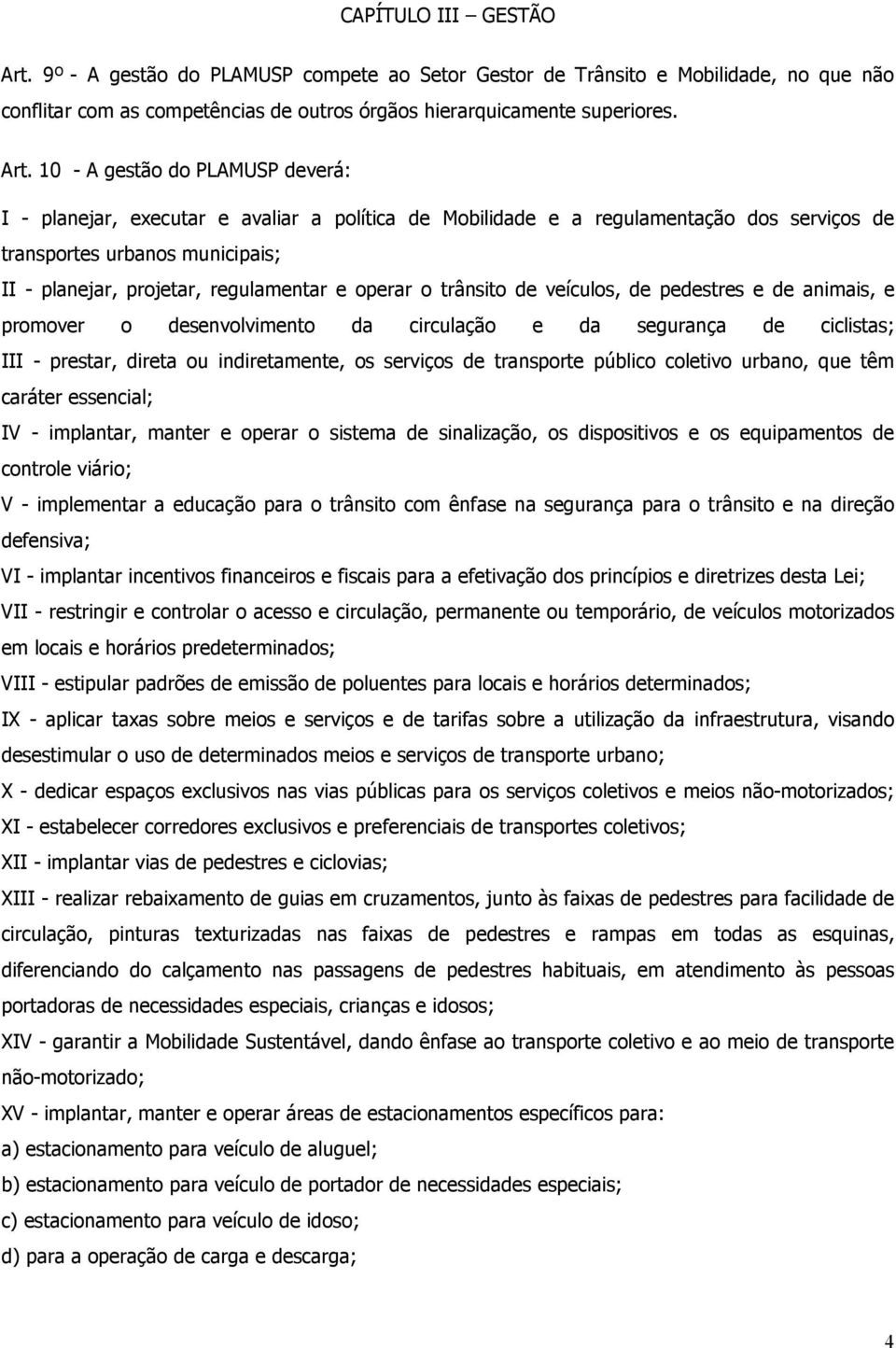 10 - A gestão do PLAMUSP deverá: I - planejar, executar e avaliar a política de Mobilidade e a regulamentação dos serviços de transportes urbanos municipais; II - planejar, projetar, regulamentar e