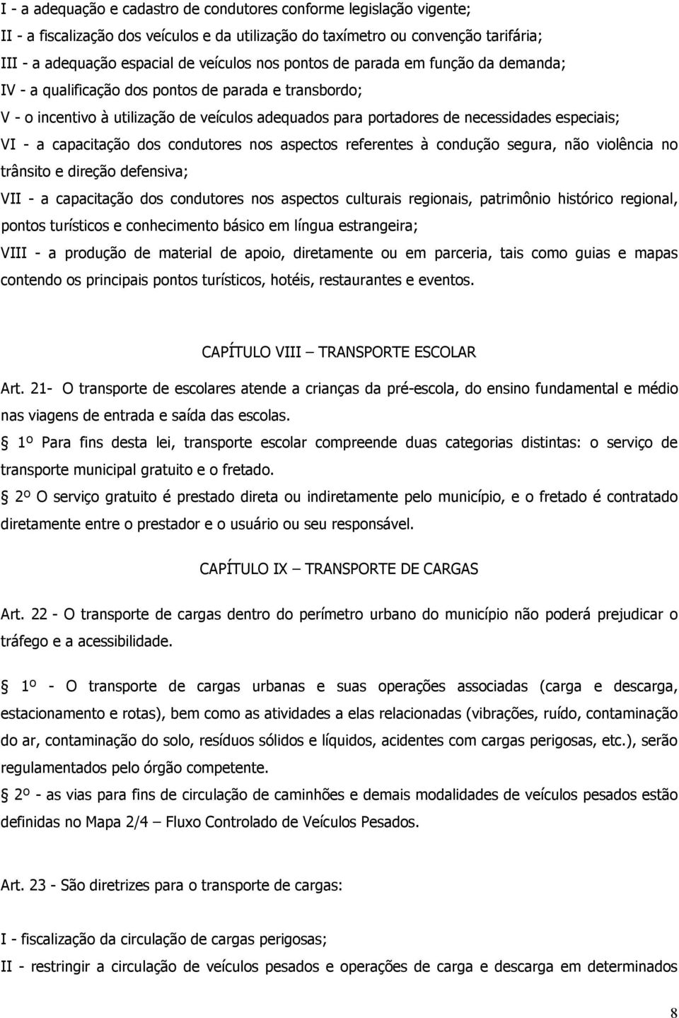 capacitação dos condutores nos aspectos referentes à condução segura, não violência no trânsito e direção defensiva; VII - a capacitação dos condutores nos aspectos culturais regionais, patrimônio