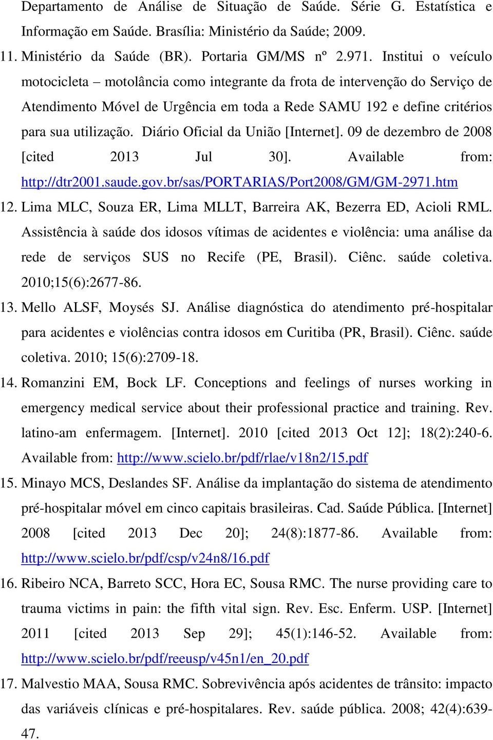 Diário Oficial da União [Internet]. 09 de dezembro de 2008 [cited 2013 Jul 30]. Available from: http://dtr2001.saude.gov.br/sas/portarias/port2008/gm/gm-2971.htm 12.