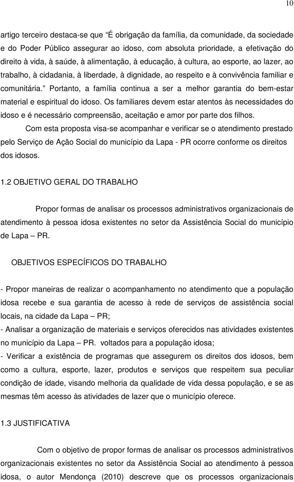 Portanto, a família continua a ser a melhor garantia do bem-estar material e espiritual do idoso.