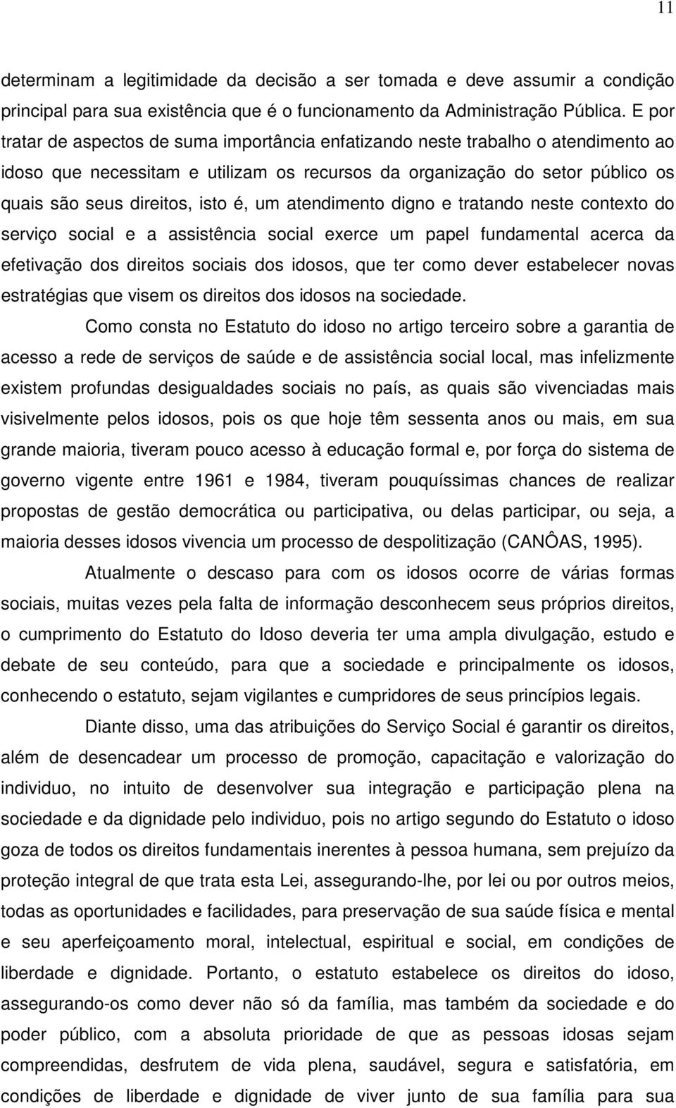 é, um atendimento digno e tratando neste contexto do serviço social e a assistência social exerce um papel fundamental acerca da efetivação dos direitos sociais dos idosos, que ter como dever