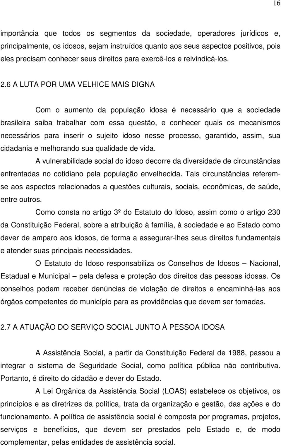 6 A LUTA POR UMA VELHICE MAIS DIGNA Com o aumento da população idosa é necessário que a sociedade brasileira saiba trabalhar com essa questão, e conhecer quais os mecanismos necessários para inserir