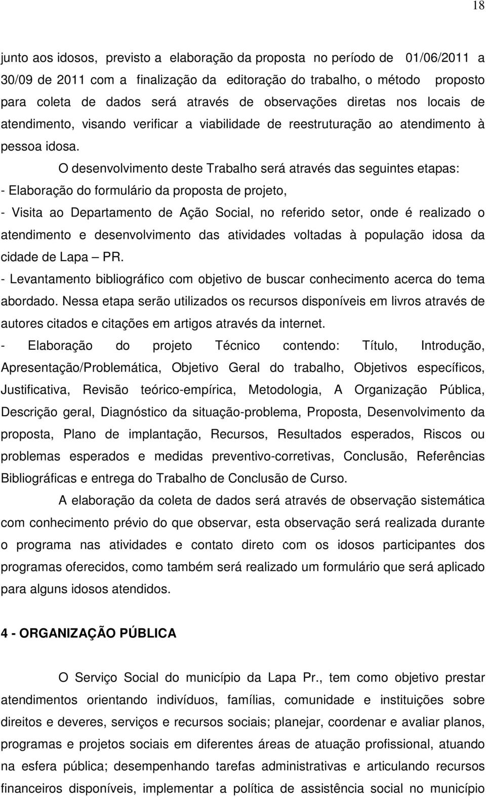 O desenvolvimento deste Trabalho será através das seguintes etapas: - Elaboração do formulário da proposta de projeto, - Visita ao Departamento de Ação Social, no referido setor, onde é realizado o