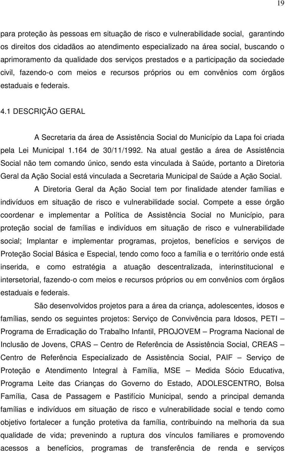 1 DESCRIÇÃO GERAL A Secretaria da área de Assistência Social do Município da Lapa foi criada pela Lei Municipal 1.164 de 30/11/1992.