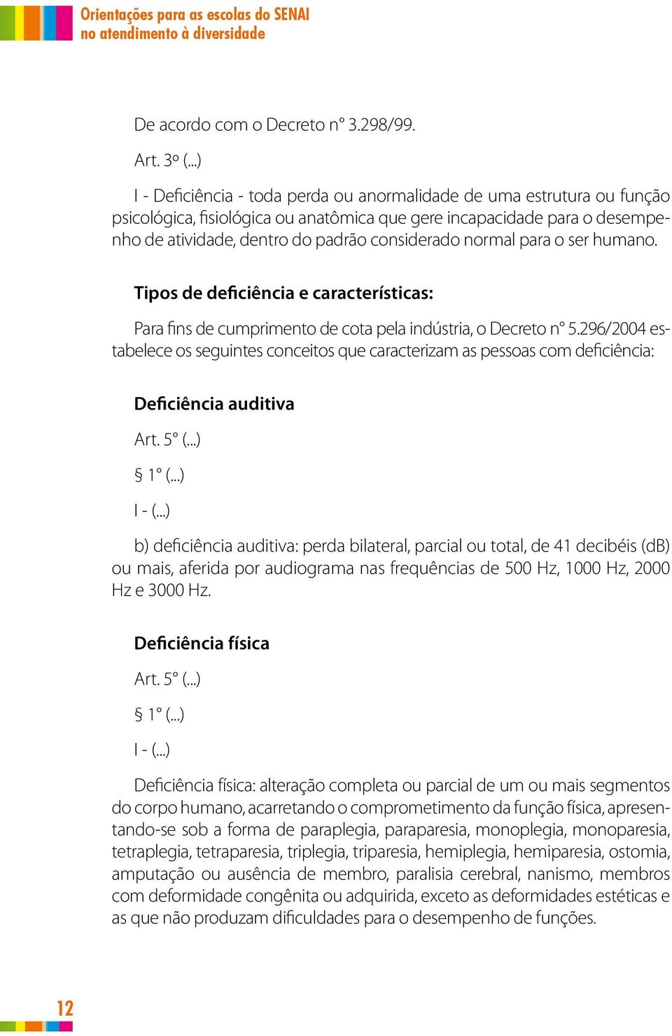 normal para o ser humano. Tipos de deficiência e características: Para fins de cumprimento de cota pela indústria, o Decreto n 5.