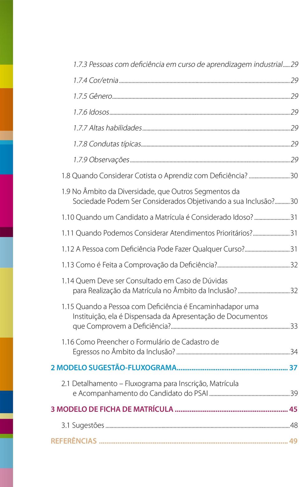 ...31 1.11 Quando Podemos Considerar Atendimentos Prioritários?...31 1.12 A Pessoa com Deficiência Pode Fazer Qualquer Curso?...31 1.13 Como é Feita a Comprovação da Deficiência?...32 1.