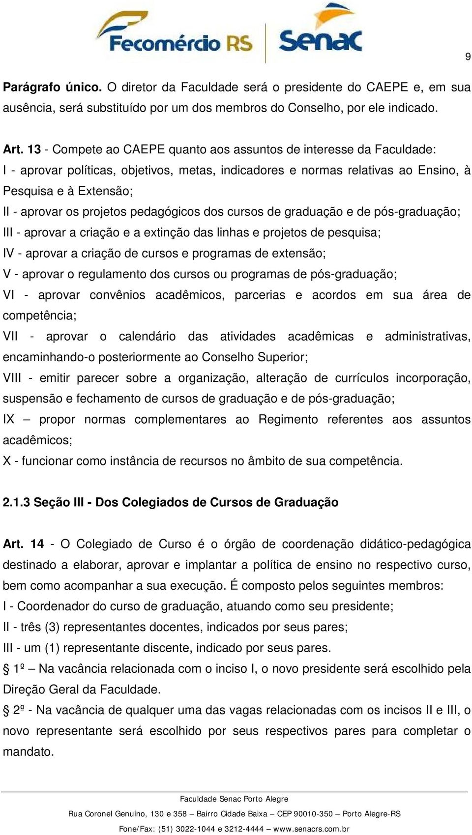 projetos pedagógicos dos cursos de graduação e de pós-graduação; III - aprovar a criação e a extinção das linhas e projetos de pesquisa; IV - aprovar a criação de cursos e programas de extensão; V -