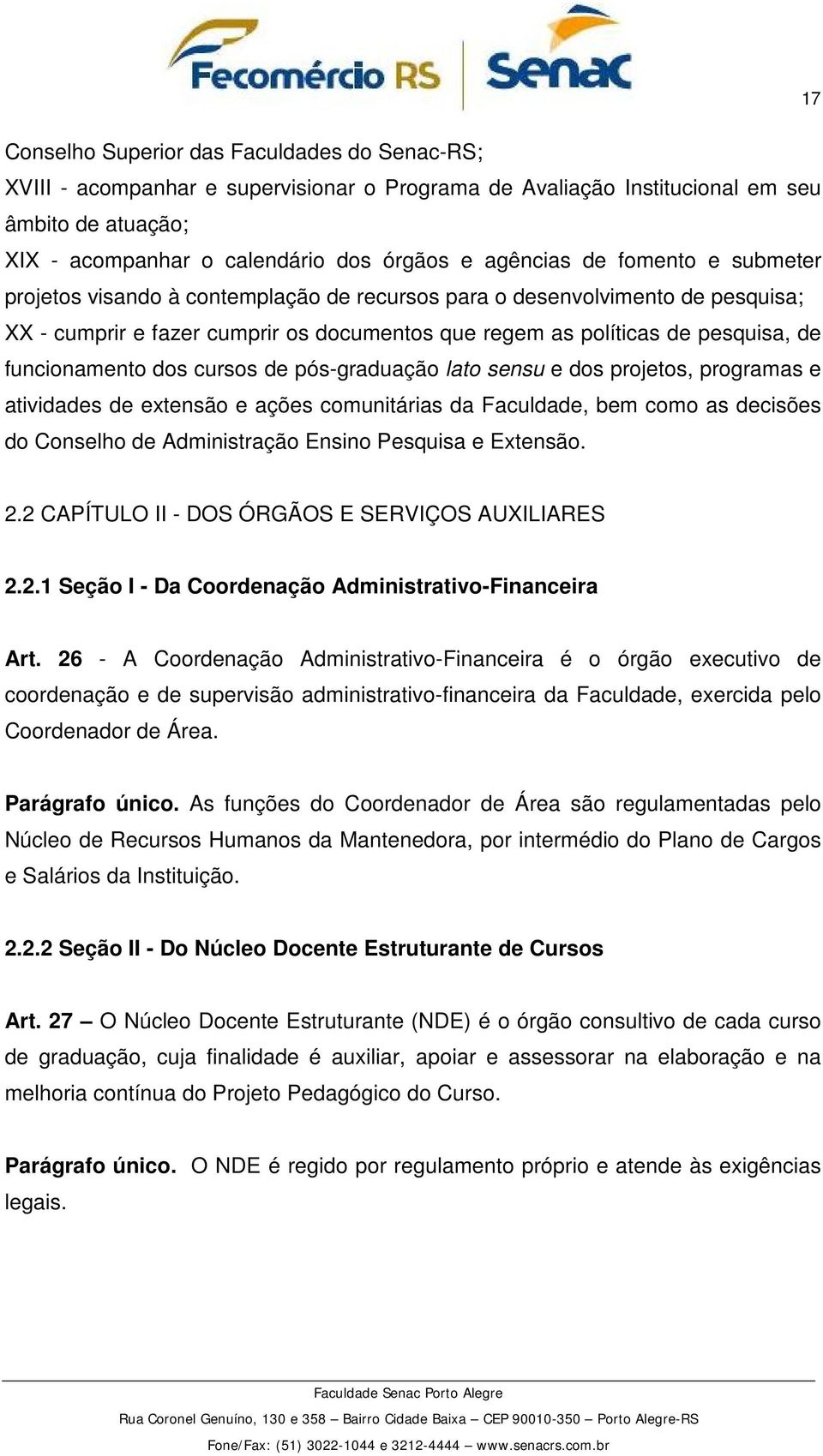 dos cursos de pós-graduação lato sensu e dos projetos, programas e atividades de extensão e ações comunitárias da Faculdade, bem como as decisões do Conselho de Administração Ensino Pesquisa e