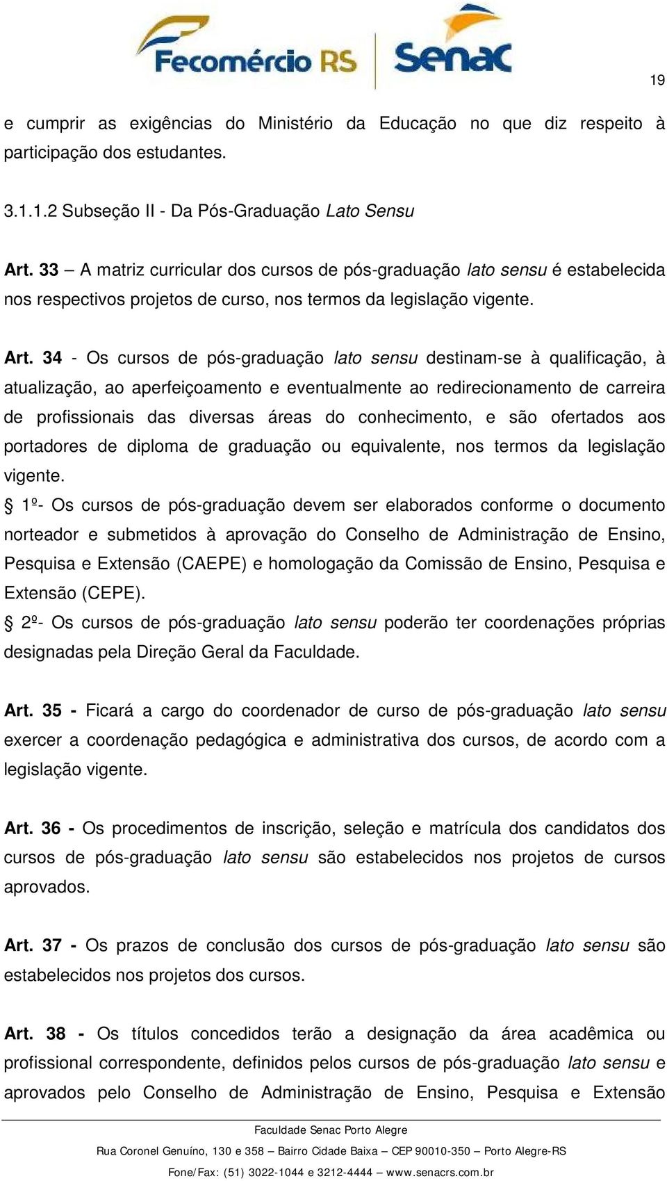 34 - Os cursos de pós-graduação lato sensu destinam-se à qualificação, à atualização, ao aperfeiçoamento e eventualmente ao redirecionamento de carreira de profissionais das diversas áreas do