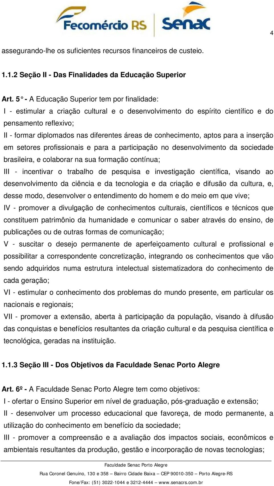 conhecimento, aptos para a inserção em setores profissionais e para a participação no desenvolvimento da sociedade brasileira, e colaborar na sua formação contínua; III - incentivar o trabalho de