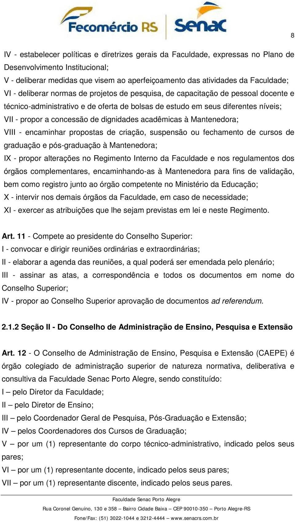 dignidades acadêmicas à Mantenedora; VIII - encaminhar propostas de criação, suspensão ou fechamento de cursos de graduação e pós-graduação à Mantenedora; IX - propor alterações no Regimento Interno