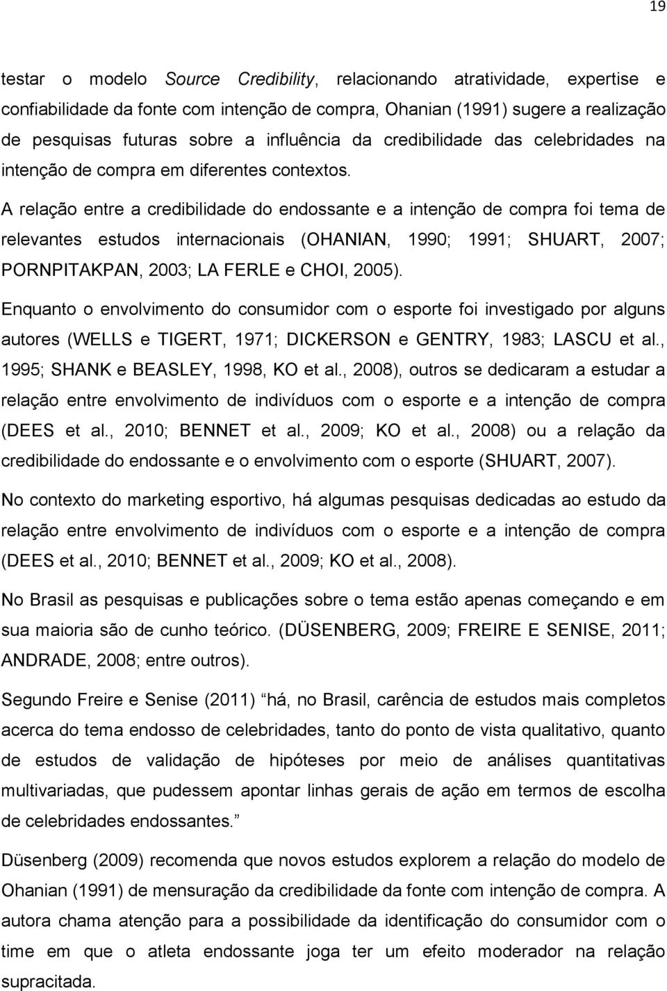 A relação entre a credibilidade do endossante e a intenção de compra foi tema de relevantes estudos internacionais (OHANIAN, 1990; 1991; SHUART, 2007; PORNPITAKPAN, 2003; LA FERLE e CHOI, 2005).