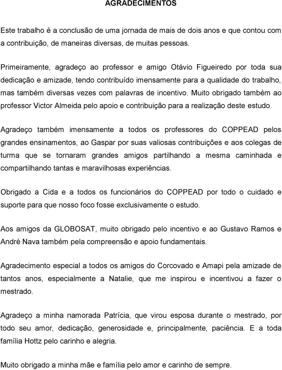 incentivo. Muito obrigado também ao professor Victor Almeida pelo apoio e contribuição para a realização deste estudo.