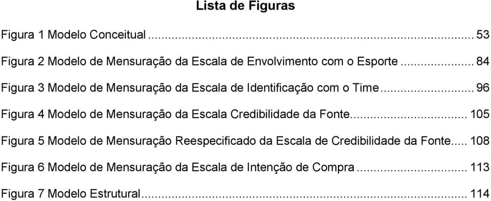 .. 84 Figura 3 Modelo de Mensuração da Escala de Identificação com o Time.