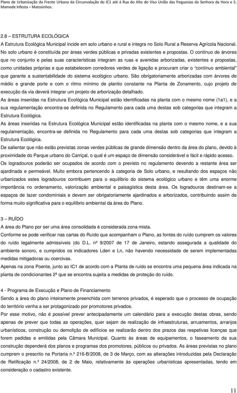 O contínuo de árvores que no conjunto e pelas suas características integram as ruas e avenidas arborizadas, existentes e propostas, como unidades próprias e que estabelecem corredores verdes de