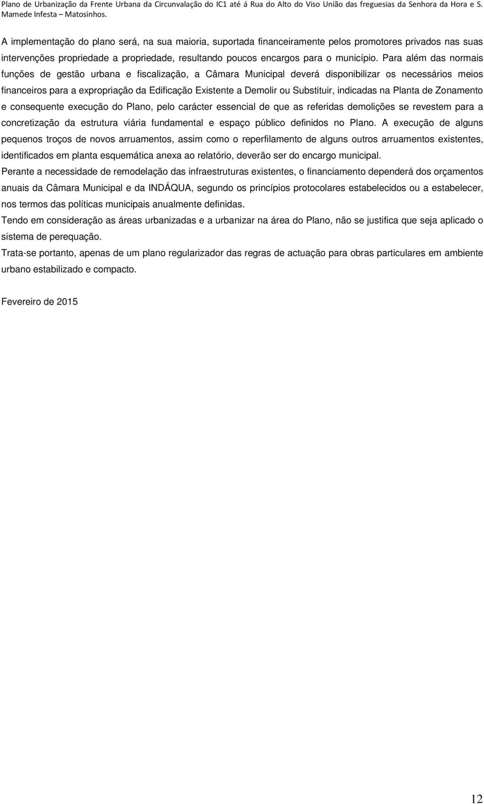 Substituir, indicadas na Planta de Zonamento e consequente execução do Plano, pelo carácter essencial de que as referidas demolições se revestem para a concretização da estrutura viária fundamental e