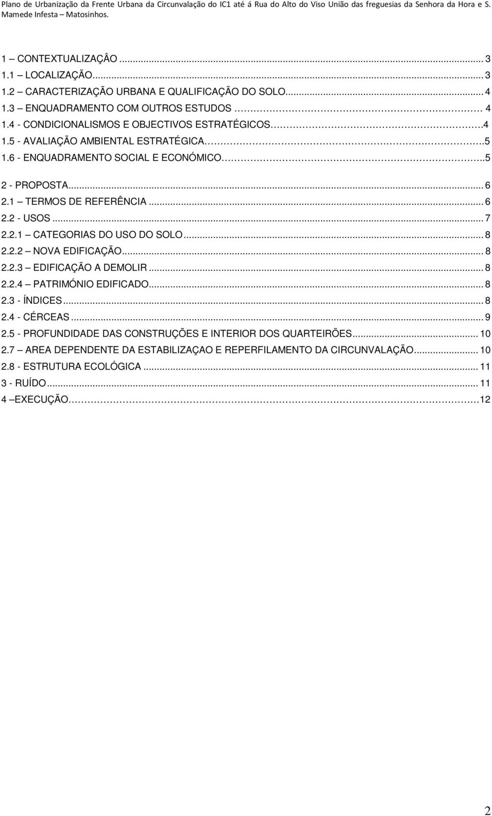 .. 6 2.2 - USOS... 7 2.2.1 CATEGORIAS DO USO DO SOLO... 8 2.2.2 NOVA EDIFICAÇÃO... 8 2.2.3 EDIFICAÇÃO A DEMOLIR... 8 2.2.4 PATRIMÓNIO EDIFICADO... 8 2.3 - ÍNDICES... 8 2.4 - CÉRCEAS.