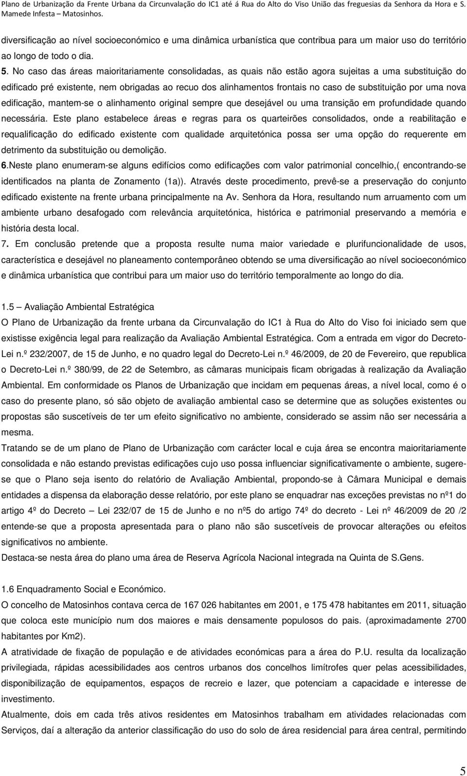 substituição por uma nova edificação, mantem-se o alinhamento original sempre que desejável ou uma transição em profundidade quando necessária.