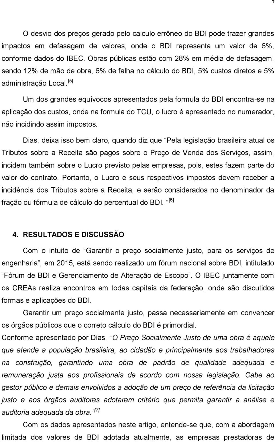 [5] Um dos grandes equívocos apresentados pela formula do BDI encontra-se na aplicação dos custos, onde na formula do TCU, o lucro é apresentado no numerador, não incidindo assim impostos.