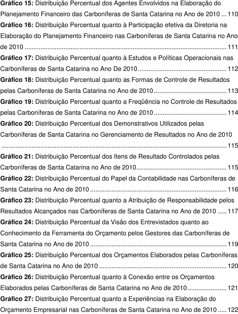 .. 111 Gráfico 17: Distribuição Percentual quanto à Estudos e Políticas Operacionais nas Carboníferas de Santa Catarina no Ano De 2010.