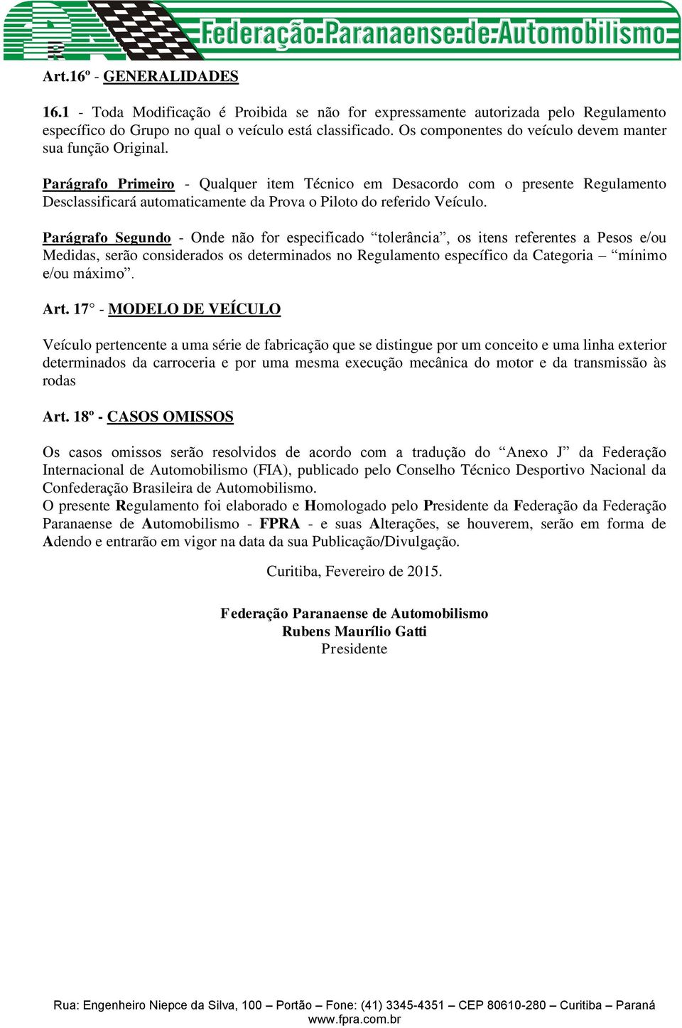 Parágrafo Primeiro - Qualquer item Técnico em Desacordo com o presente Regulamento Desclassificará automaticamente da Prova o Piloto do referido Veículo.