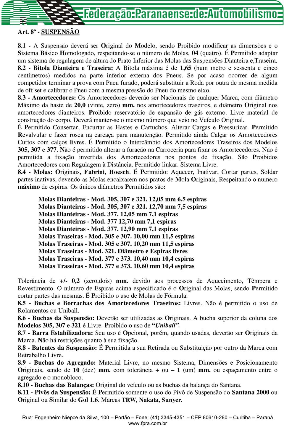 2 - Bitola Dianteira e Traseira: A Bitola máxima é de 1,65 (hum metro e sessenta e cinco centímetros) medidos na parte inferior externa dos Pneus.