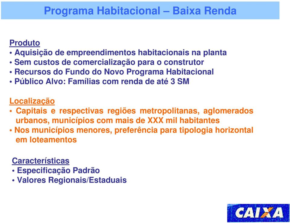 respectivas regiões metropolitanas, aglomerados urbanos, municípios com mais de XXX mil habitantes Nos municípios