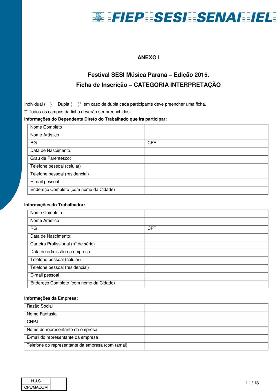 Informações do Dependente Direto do Trabalhado que irá participar: Nome Completo Nome Artístico RG CPF Data de Nascimento: Grau de Parentesco: Telefone pessoal (celular) Telefone pessoal