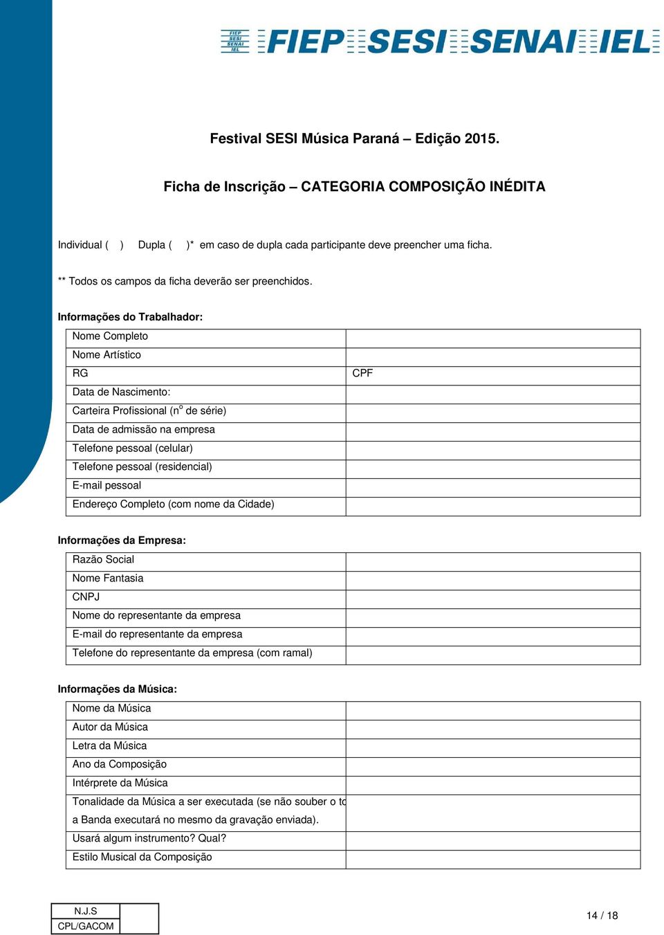 Informações do Trabalhador: Nome Completo Nome Artístico RG Data de Nascimento: Carteira Profissional (n o de série) Data de admissão na empresa Telefone pessoal (celular) Telefone pessoal