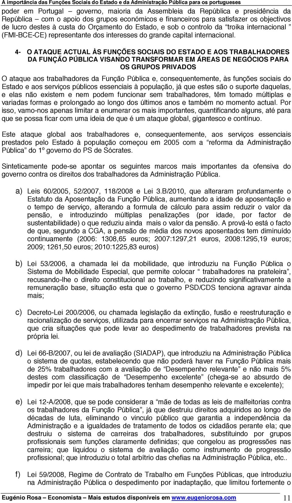 4- O ATAQUE ACTUAL ÀS FUNÇÕES SOCIAIS DO ESTADO E AOS TRABALHADORES DA FUNÇÃO PÚBLICA VISANDO TRANSFORMAR EM ÁREAS DE NEGÓCIOS PARA OS GRUPOS PRIVADOS O ataque aos trabalhadores da Função Pública e,