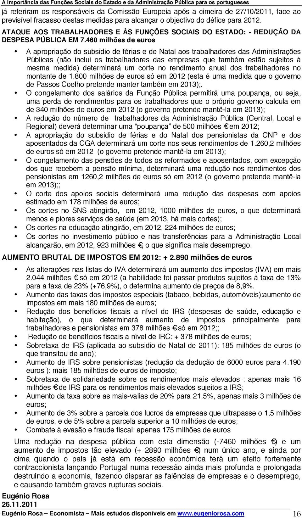 460 milhões de euros A apropriação do subsidio de férias e de Natal aos trabalhadores das Administrações Públicas (não inclui os trabalhadores das empresas que também estão sujeitos à mesma medida)