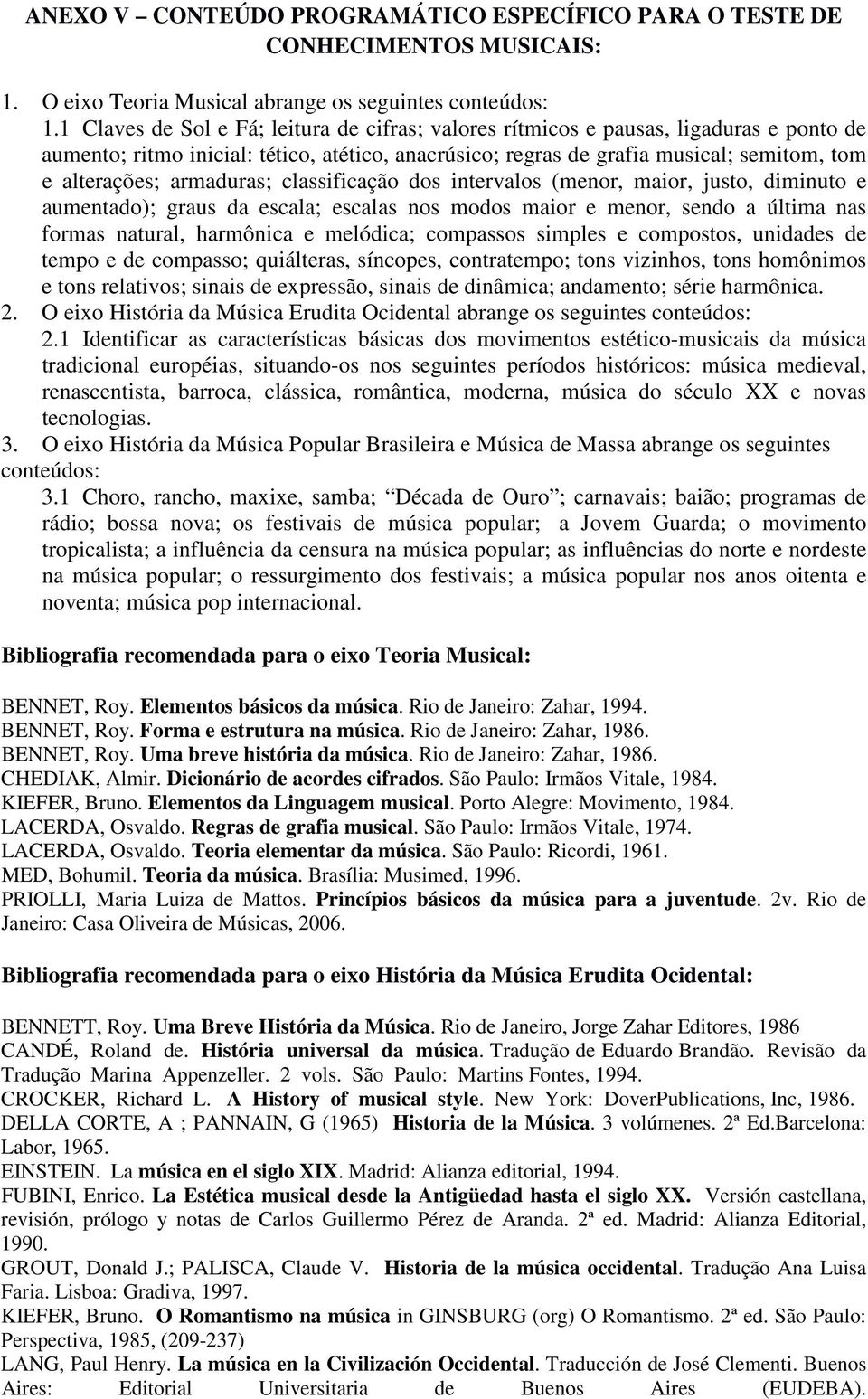 armaduras; classificação dos intervalos (menor, maior, justo, diminuto e aumentado); graus da escala; escalas nos modos maior e menor, sendo a última nas formas natural, harmônica e melódica;