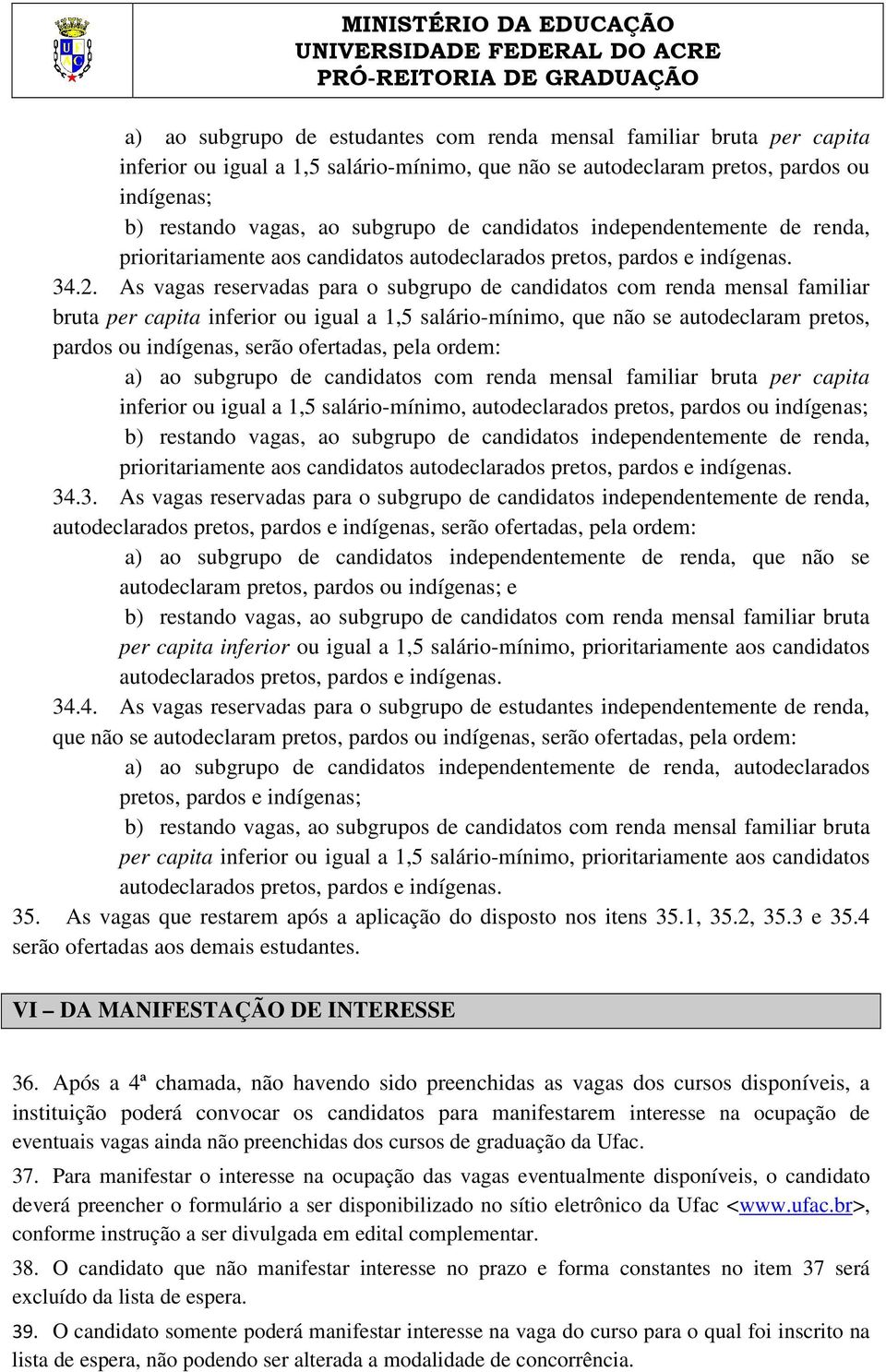 As vagas reservadas para o subgrupo de candidatos com renda mensal familiar bruta per capita inferior ou igual a 1,5 salário-mínimo, que não se autodeclaram pretos, pardos ou indígenas, serão