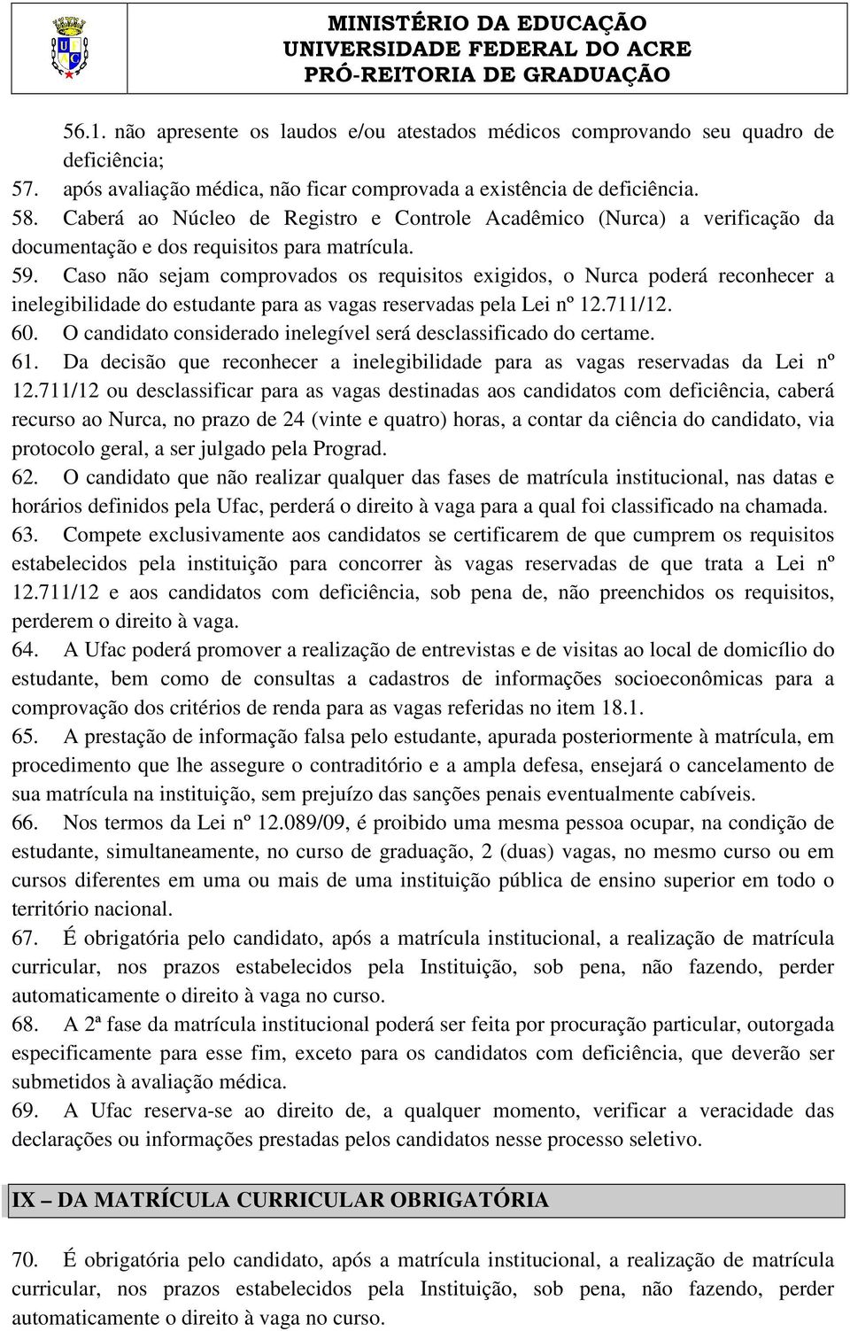 Caso não sejam comprovados os requisitos exigidos, o Nurca poderá reconhecer a inelegibilidade do estudante para as vagas reservadas pela Lei nº 12.711/12. 60.