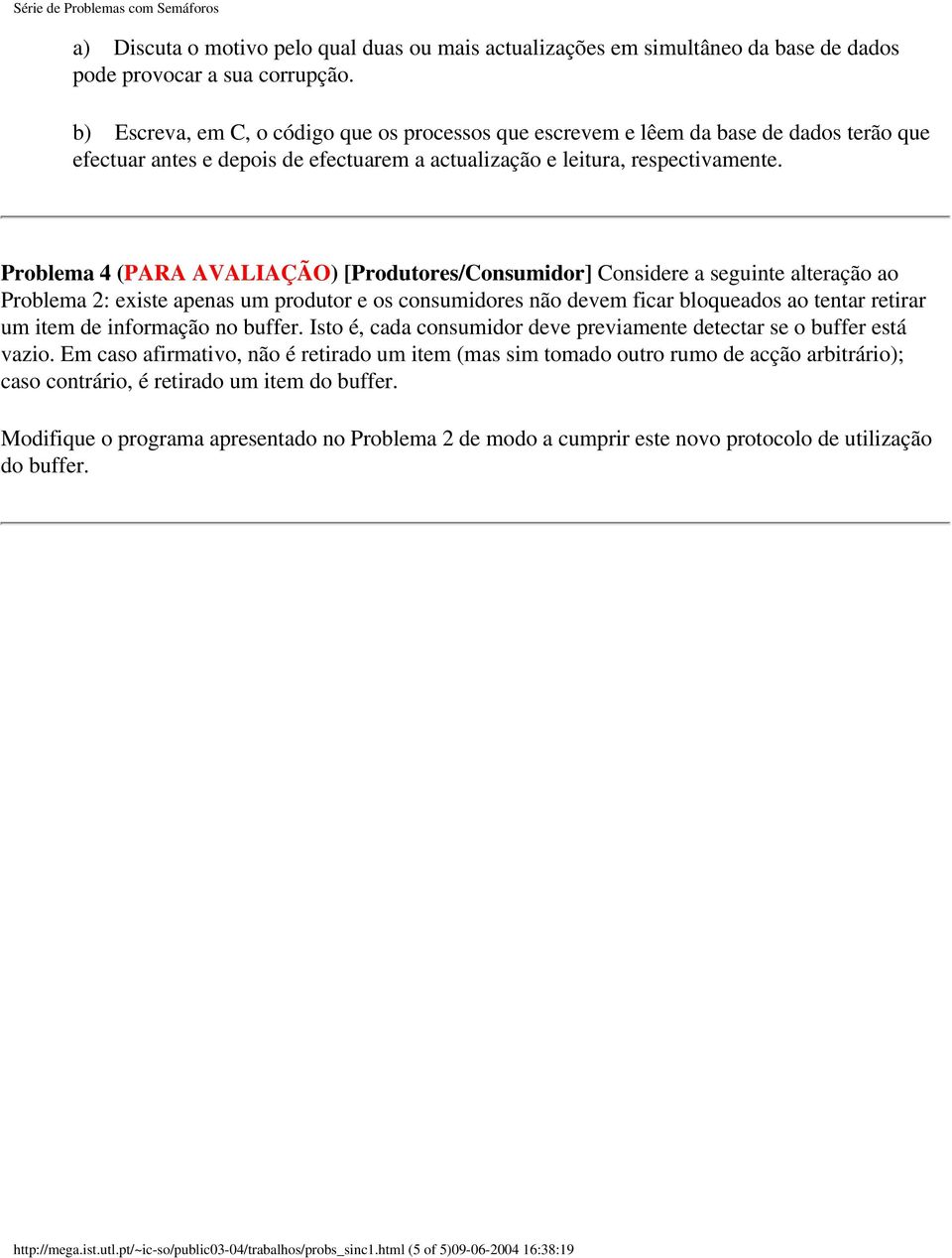 Problema 4 (PARA AVALIAÇÃO) [Produtores/Consumidor] Considere a seguinte alteração ao Problema 2: existe apenas um produtor e os consumidores não devem ficar bloqueados ao tentar retirar um item de