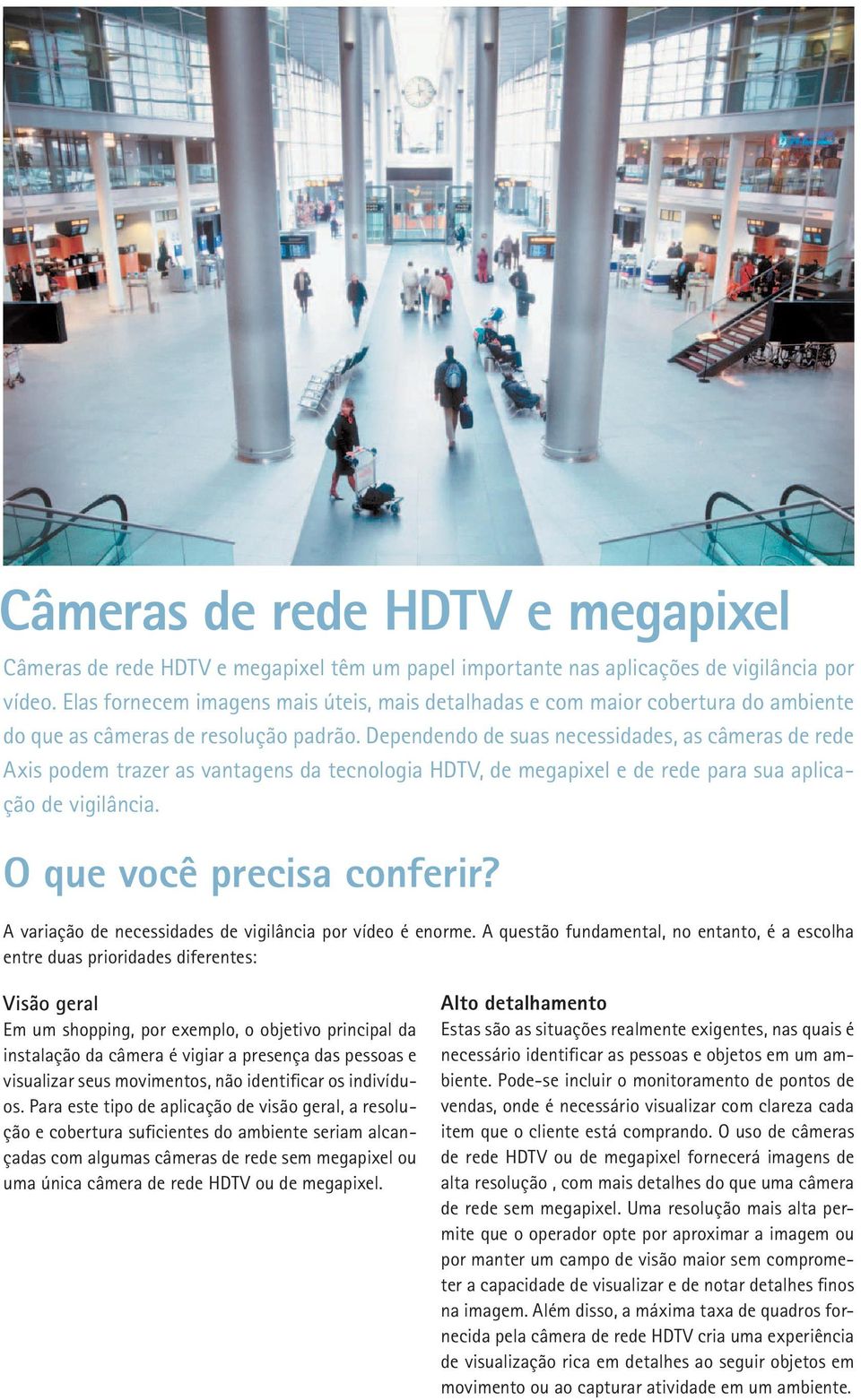 Dependendo de suas necessidades, as câmeras de rede Axis podem trazer as vantagens da tecnologia HDTV, de megapixel e de rede para sua aplicação de vigilância. O que você precisa conferir?