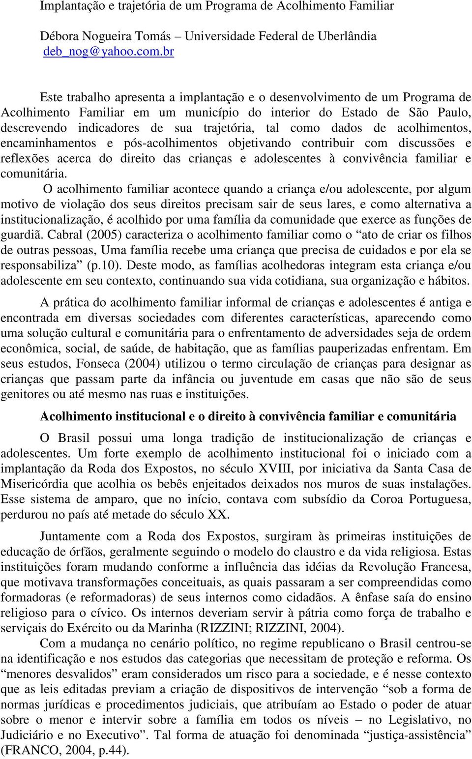 como dados de s, encaminhamentos e pós-s objetivando contribuir com discussões e reflexões acerca do direito das crianças e adolescentes à convivência familiar e comunitária.