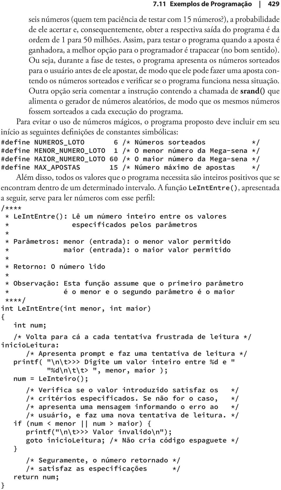 Assim, para testar o programa quando a aposta é ganhadora, a melhor opção para o programador é trapacear (no bom sentido).