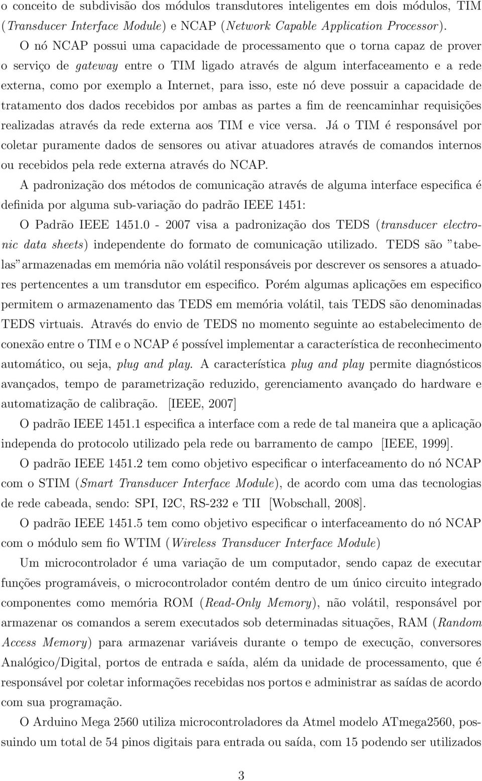 para isso, este nó deve possuir a capacidade de tratamento dos dados recebidos por ambas as partes a fim de reencaminhar requisições realizadas através da rede externa aos TIM e vice versa.