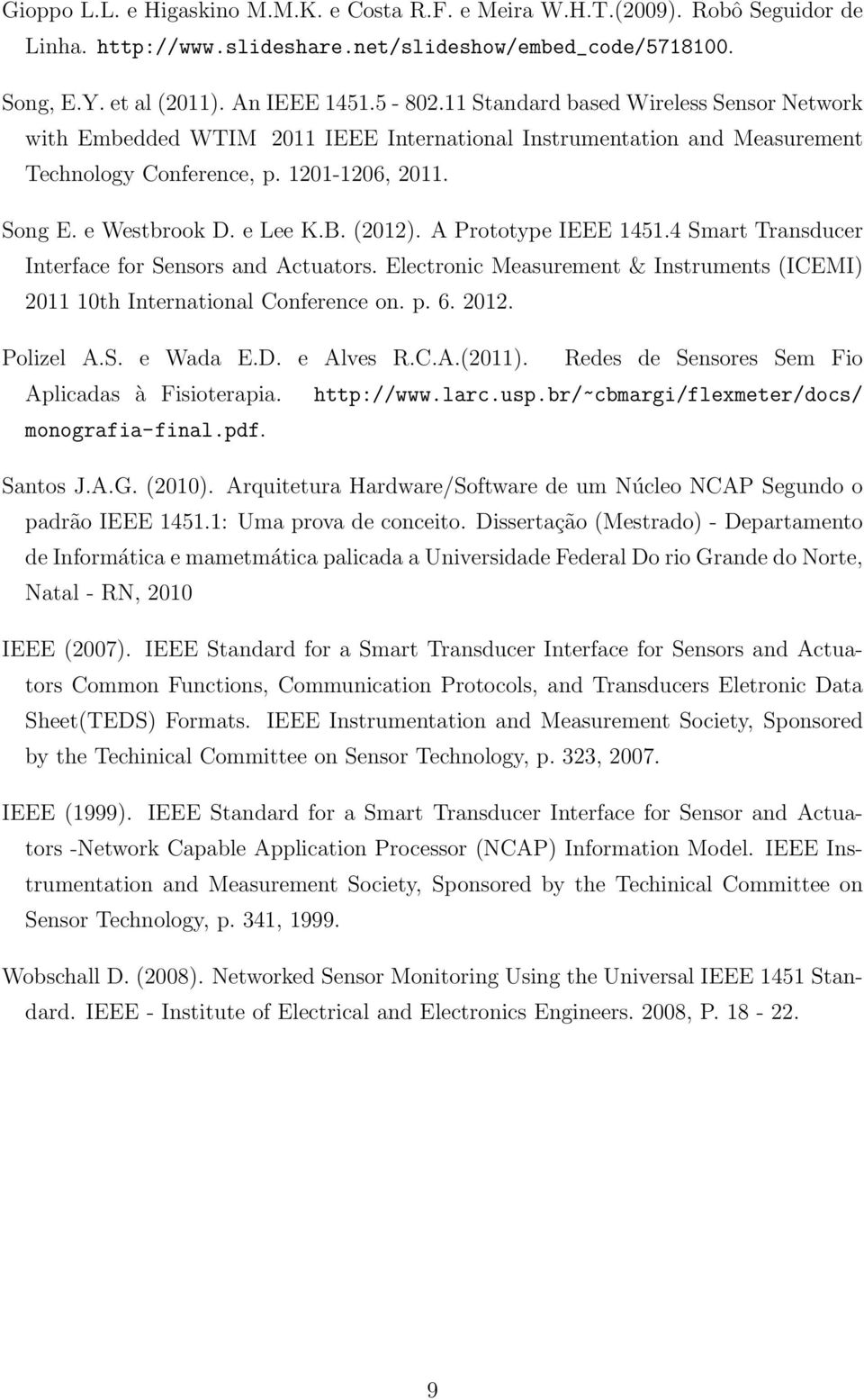 (2012). A Prototype IEEE 1451.4 Smart Transducer Interface for Sensors and Actuators. Electronic Measurement & Instruments (ICEMI) 2011 10th International Conference on. p. 6. 2012. Polizel A.S. e Wada E.