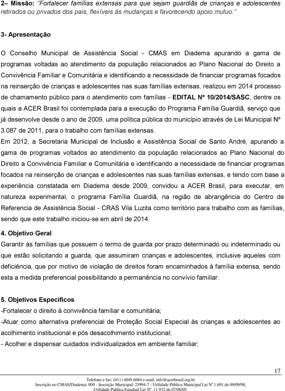 Familiar e Comunitária e identificando a necessidade de financiar programas focados na reinserção de crianças e adolescentes nas suas famílias extensas, realizou em 2014 processo de chamamento