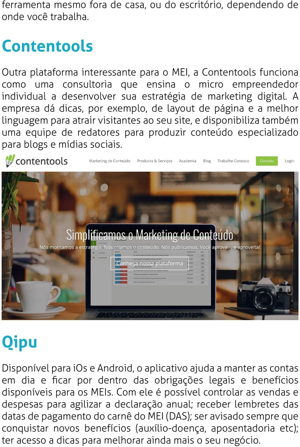 A empresa dá dicas, por exemplo, de layout de página e a melhor linguagem para atrair visitantes ao seu site, e disponibiliza também uma equipe de redatores para produzir conteúdo especializado para