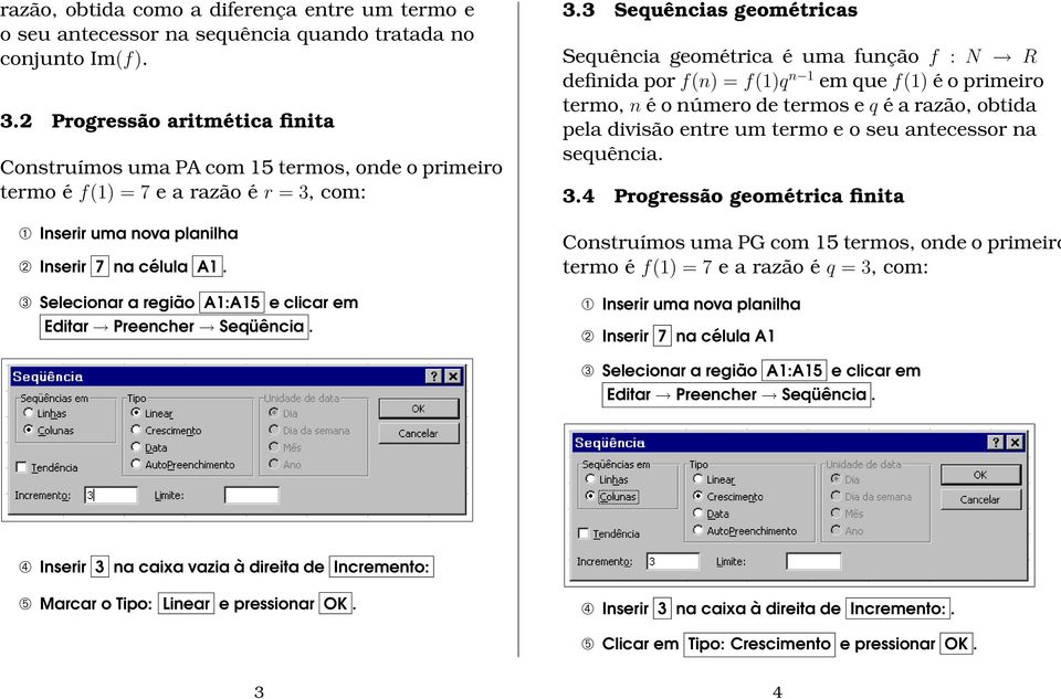 ➂ Selecionar a região A1:A15 e clicar em Editar Preencher Seqüência. 3.